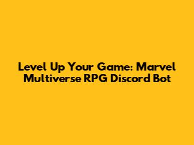 Level Up Your Game: Marvel Multiverse RPG Discord Bot