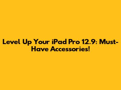Level Up Your iPad Pro 12.9: Must-Have Accessories!
