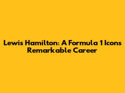 Lewis Hamilton: A Formula 1 Icon's Remarkable Career
