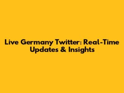 Live Germany Twitter: Real-Time Updates & Insights