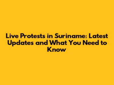 Live Protests in Suriname: Latest Updates and What You Need to Know