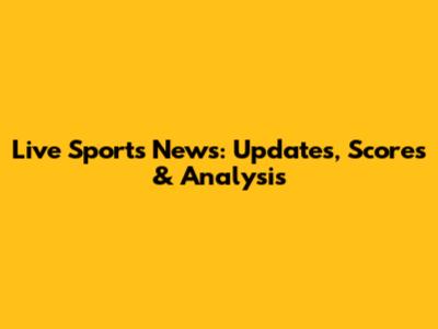 Live Sports News: Updates, Scores & Analysis