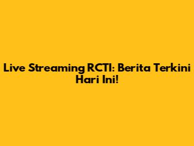 Live Streaming RCTI: Berita Terkini Hari Ini!