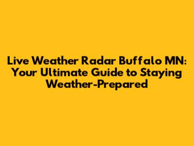 Live Weather Radar Buffalo MN: Your Ultimate Guide to Staying Weather-Prepared