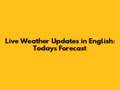 Live Weather Updates in English: Today's Forecast