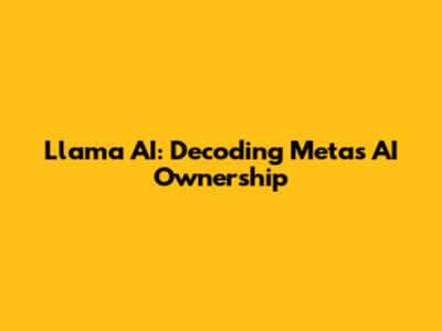 Llama AI: Decoding Meta's AI Ownership