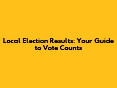 Local Election Results: Your Guide to Vote Counts