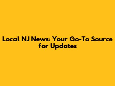 Local NJ News: Your Go-To Source for Updates