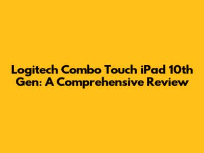 Logitech Combo Touch iPad 10th Gen: A Comprehensive Review