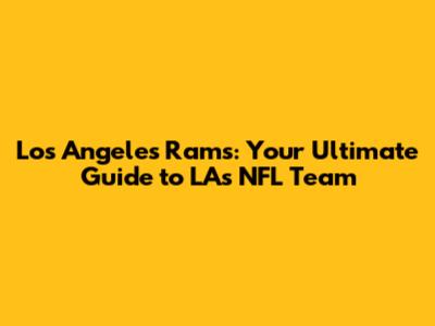 Los Angeles Rams: Your Ultimate Guide to LA's NFL Team