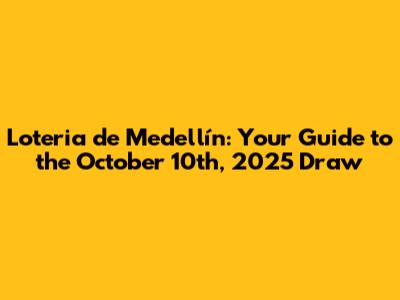 Loteria de Medellín: Your Guide to the October 10th, 2025 Draw