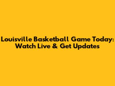 Louisville Basketball Game Today: Watch Live & Get Updates