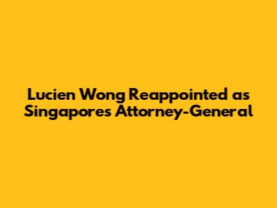 Lucien Wong Reappointed as Singapore's Attorney-General