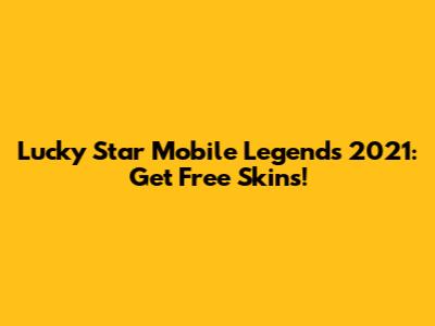 Lucky Star Mobile Legends 2021: Get Free Skins!