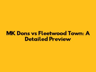 MK Dons vs Fleetwood Town: A Detailed Preview