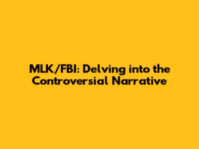 MLK/FBI: Delving into the Controversial Narrative