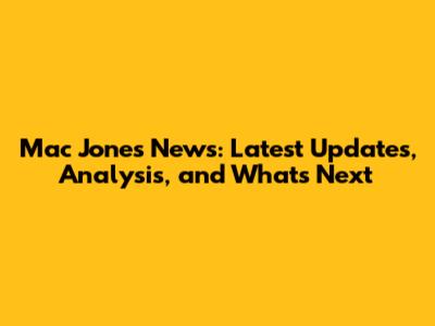 Mac Jones News: Latest Updates, Analysis, and What's Next