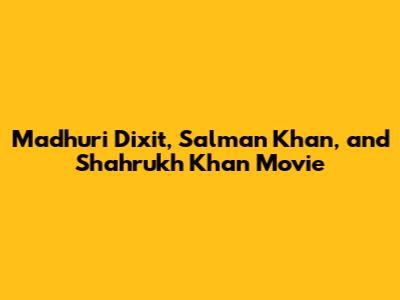 Madhuri Dixit, Salman Khan, and Shahrukh Khan Movie