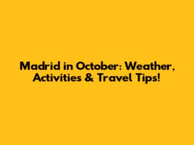 Madrid in October: Weather, Activities & Travel Tips!