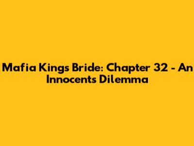 Mafia King's Bride: Chapter 32 - An Innocent's Dilemma