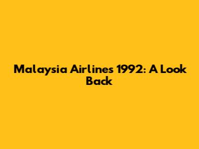 Malaysia Airlines 1992: A Look Back
