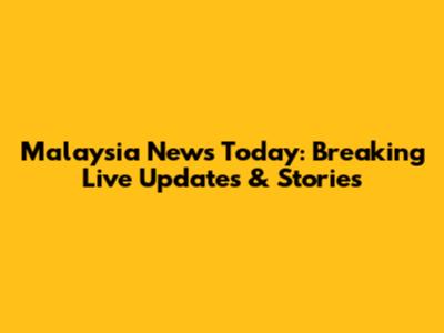 Malaysia News Today: Breaking Live Updates & Stories