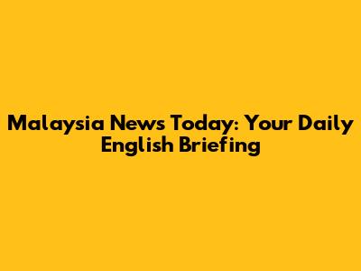 Malaysia News Today: Your Daily English Briefing