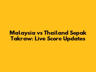Malaysia vs Thailand Sepak Takraw: Live Score Updates