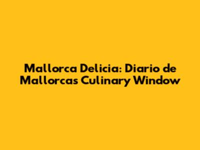 Mallorca Delicia: Diario de Mallorca's Culinary Window