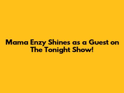 Mama Enzy Shines as a Guest on The Tonight Show!