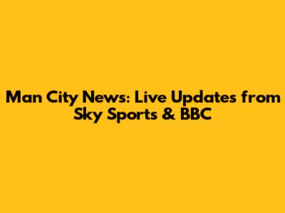 Man City News: Live Updates from Sky Sports & BBC