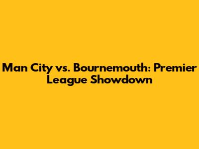 Man City vs. Bournemouth: Premier League Showdown