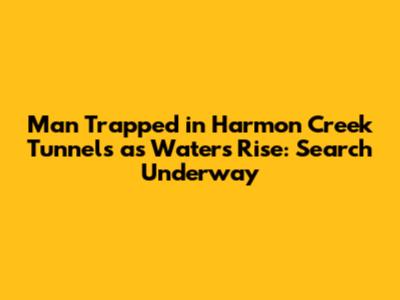 Man Trapped in Harmon Creek Tunnels as Waters Rise: Search Underway