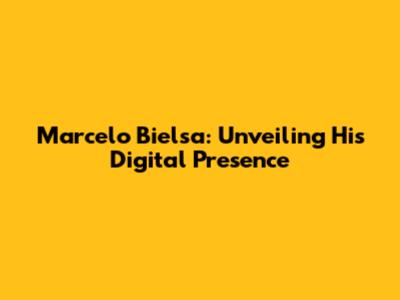 Marcelo Bielsa: Unveiling His Digital Presence