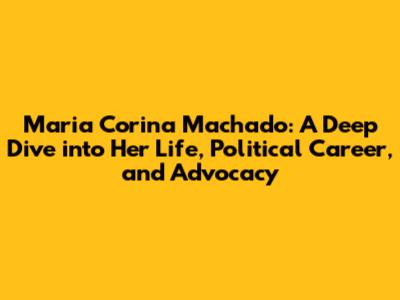 Maria Corina Machado: A Deep Dive into Her Life, Political Career, and Advocacy