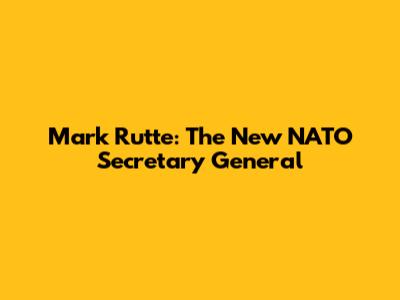 Mark Rutte: The New NATO Secretary General