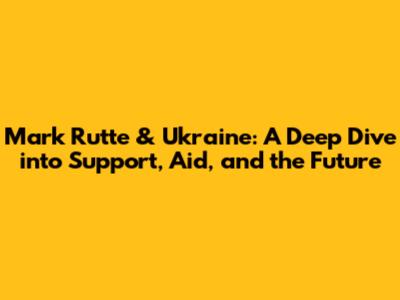 Mark Rutte & Ukraine: A Deep Dive into Support, Aid, and the Future