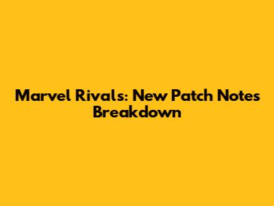 Marvel Rivals: New Patch Notes Breakdown