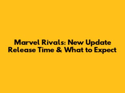 Marvel Rivals: New Update Release Time & What to Expect