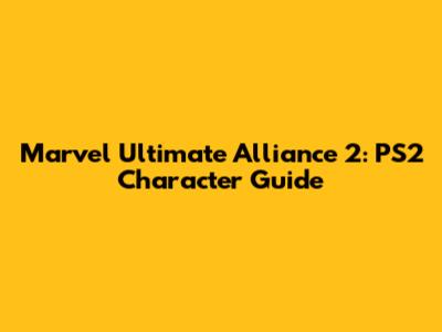 Marvel Ultimate Alliance 2: PS2 Character Guide