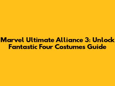 Marvel Ultimate Alliance 3: Unlock Fantastic Four Costumes Guide