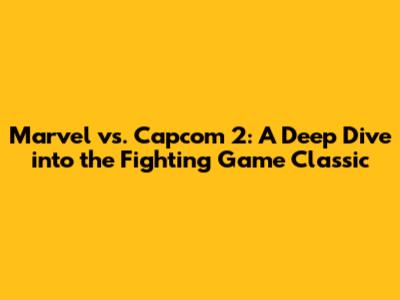 Marvel vs. Capcom 2: A Deep Dive into the Fighting Game Classic
