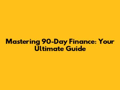 Mastering 90-Day Finance: Your Ultimate Guide