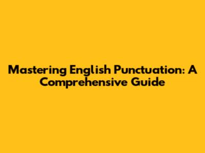 Mastering English Punctuation: A Comprehensive Guide