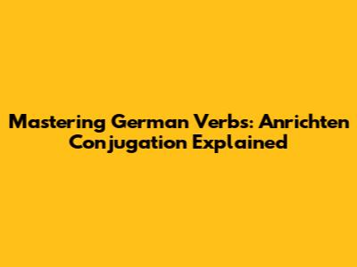 Mastering German Verbs: Anrichten Conjugation Explained