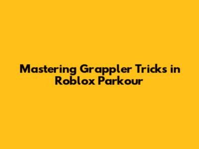 Mastering Grappler Tricks in Roblox Parkour