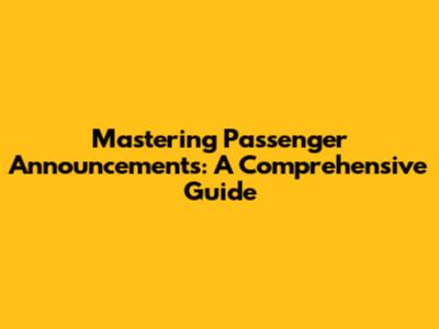 Mastering Passenger Announcements: A Comprehensive Guide