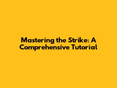 Mastering the Strike: A Comprehensive Tutorial