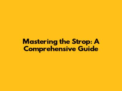 Mastering the Strop: A Comprehensive Guide