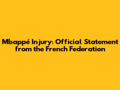 Mbappé Injury: Official Statement from the French Federation